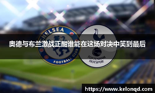 奥德与布兰激战正酣谁能在这场对决中笑到最后